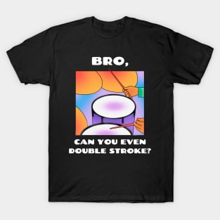 Bro, can you even double stroke? (version 2) T-Shirt